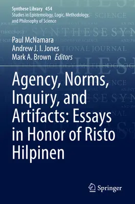 Agentúra, normy, skúmanie a artefakty: Eseje na počesť Rista Hilpinena - Agency, Norms, Inquiry, and Artifacts: Essays in Honor of Risto Hilpinen