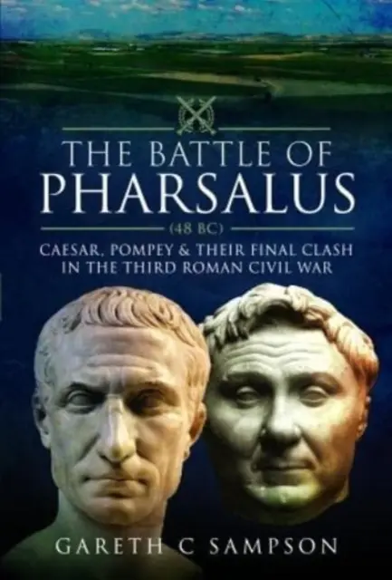 Bitka pri Farsale (48 pred Kr.): Caesar, Pompeius a ich záverečný stret v tretej rímskej občianskej vojne - The Battle of Pharsalus (48 Bc): Caesar, Pompey and Their Final Clash in the Third Roman Civil War