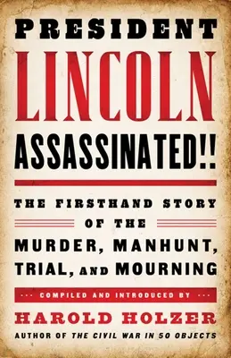 Prezident Lincoln zavraždený!! Vražda, pátranie, súdny proces a smútok z prvej ruky - President Lincoln Assassinated!!: The Firsthand Story of the Murder, Manhunt, Trial, and Mourning