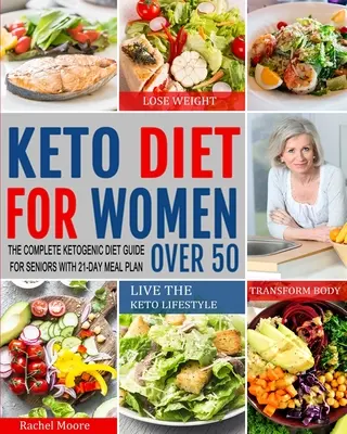 Keto diéta pre ženy po päťdesiatke: Kompletný sprievodca ketogénnou diétou pre seniorov s 21-dňovým stravovacím plánom na chudnutie, premenu tela a život podľa keto - Keto Diet for Women Over 50: The Complete Ketogenic Diet Guide for Seniors with 21-Day Meal Plan to Lose Weight, Transform Body and Live the Keto L