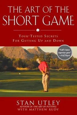 Umenie krátkej hry: Hráčske tajomstvo: osvedčené tajomstvá, ako sa dostať hore a dole - The Art of the Short Game: Tour-Tested Secrets for Getting Up and Down