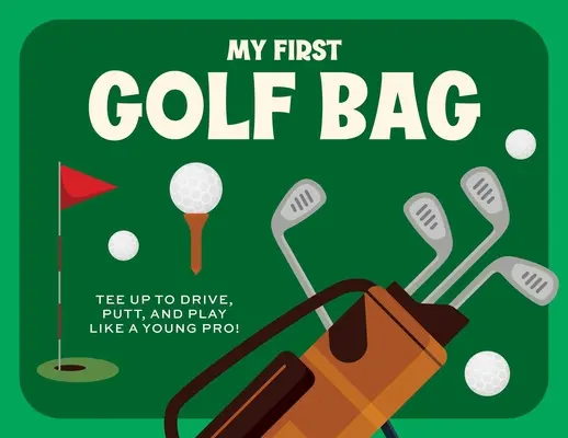 Môj prvý golfový vak: Naštartuj sa, aby si mohol jazdiť, odpaľovať a hrať ako mladý profesionál! - My First Golf Bag: Tee Up to Drive, Putt, and Play Like a Young Pro!