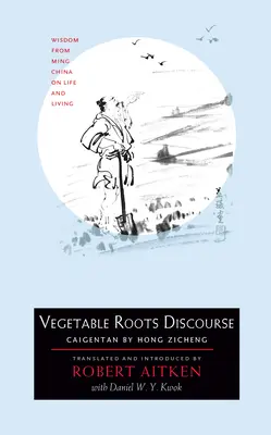 Diskurz o zeleninových koreňoch: Múdrosť z mingskej Číny o živote a bývaní - Vegetable Roots Discourse: Wisdom from Ming China on Life and Living