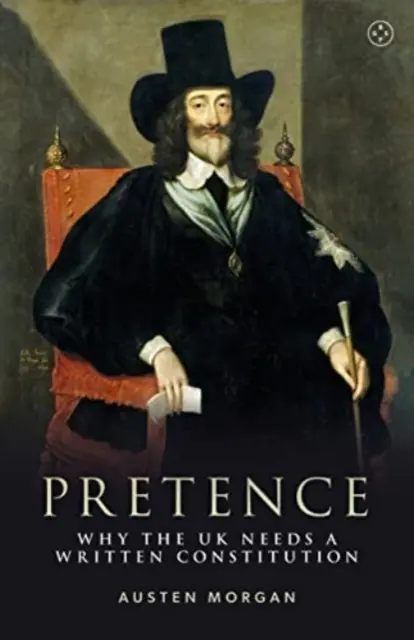 Predstieranie: Prečo Spojené kráľovstvo potrebuje písanú ústavu - Pretence: Why the UK Needs a Written Constitution