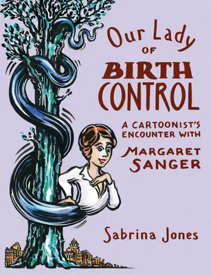 Naša pani kontroly pôrodnosti: Stretnutie karikaturistu s Margaret Sangerovou - Our Lady of Birth Control: A Cartoonist's Encounter with Margaret Sanger