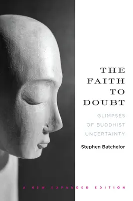 Viera k pochybnostiam: Pohľad na budhistickú neistotu - The Faith to Doubt: Glimpses of Buddhist Uncertainty