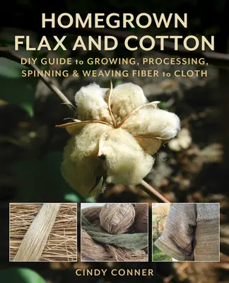 Domáci ľan a bavlna: Urob si sám: sprievodca pestovaním, spracovaním, pradením a tkaním vlákna na látku - Homegrown Flax and Cotton: DIY Guide to Growing, Processing, Spinning & Weaving Fiber to Cloth