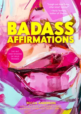 Badass Affirmations (Afirmácie pre drsňákov): (Inšpiratívne citáty pre ženy, knižný darček pre ženy, silné afirmácie) - Badass Affirmations: The Wit and Wisdom of Wild Women (Inspirational Quotes for Women, Book Gift for Women, Powerful Affirmations)