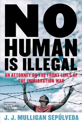 Žiadny človek nie je nelegálny: Advokát v prvej línii imigračnej vojny - No Human Is Illegal: An Attorney on the Front Lines of the Immigration War