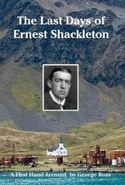 Posledné dni Ernesta Shackletona - správa z prvej ruky od Georgea Rossa - Last Days of Ernest Shackleton - A First Hand Account by George Ross