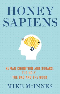 Med Sapiens: ľudské poznanie a cukry - škaredé, zlé a dobré - Honey Sapiens: Human Cognition and Sugars - The Ugly, the Bad and the Good