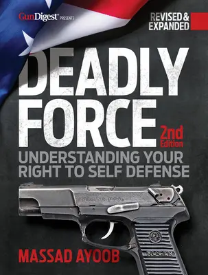 Smrtiaca sila: Vydanie 2: Pochopenie práva na sebaobranu - Deadly Force: Understanding Your Right to Self-Defense, 2nd Edition