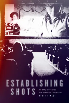 Stanovenie záberov: Oral history of the Winnipeg Film Group - Establishing Shots: An Oral History of the Winnipeg Film Group