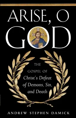 Vstaň, Bože: Evanjelium o Kristovej porážke démonov, hriechu a smrti - Arise, O God: The Gospel of Christ's Defeat of Demons, Sin, and Death