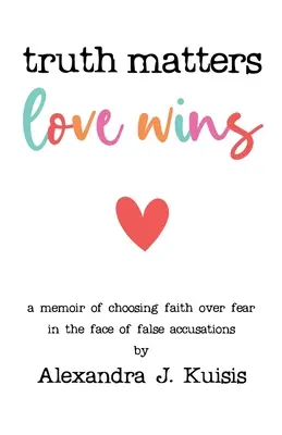 Na pravde záleží, láska víťazí: A Memoir of Choosing Faith over Fear in Face of False Accurations - Truth Matters, Love Wins: A Memoir of Choosing Faith over Fear in the Face of False Accusations