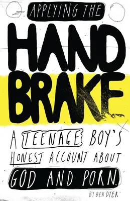 Zatiahnutie ručnej brzdy: Úprimný príbeh dospievajúceho chlapca o Bohu a porne - Applying The Handbrake: A Teenage Boy's Honest Account About God And Porn