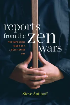 Reportáže zo zenových vojen: Nemožná prísnosť pochybujúceho života - Reports from the Zen Wars: The Impossible Rigor of a Questioning Life