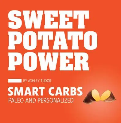 Sladká zemiaková sila: Inteligentné uhľohydráty Paleo a personalizované - Sweet Potato Power: Smart Carbs Paleo and Personalized