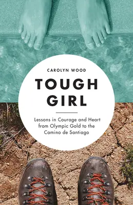 Drsné dievča: Lekcie odvahy a srdca od olympijského zlata po Camino de Santiago - Tough Girl: Lessons in Courage and Heart from Olympic Gold to the Camino de Santiago