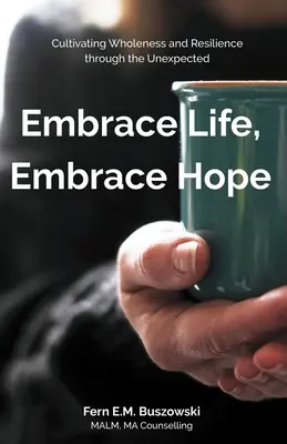 Prijať život, prijať nádej: Pestovanie celistvosti a odolnosti prostredníctvom neočakávaného - Embrace Life, Embrace Hope: Cultivating Wholeness and Resilience through the Unexpected