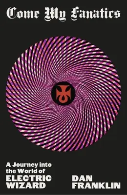 Príďte, moji fanatici: Cesta do sveta elektrického čarodejníka - Come My Fanatics: A Journey Into the World of Electric Wizard