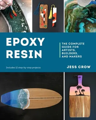 Epoxidová živica: Epoxidová živica: Kompletný sprievodca pre umelcov, staviteľov a tvorcov - Epoxy Resin: The Complete Guide for Artists, Builders, and Makers