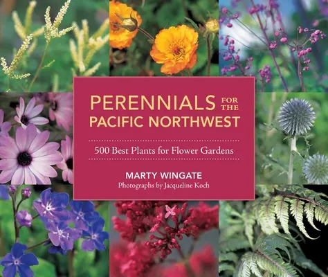 Trvalky pre pacifický severozápad: 500 najlepších rastlín pre kvetinové záhrady - Perennials for the Pacific Northwest: 500 Best Plants for Flower Gardens