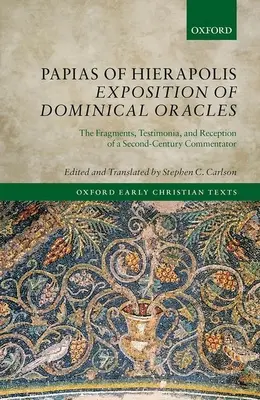 Papiáš z Hierapolisu Výklad dominikánskych veštieb: Vydanie: Fragmenty, svedectvo a recepcia komentátora z druhého storočia - Papias of Hierapolis Exposition of Dominical Oracles: The Fragments, Testimonia, and Reception of a Second-Century Commentator