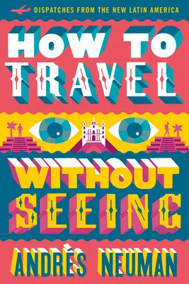 Ako cestovať bez videnia: Depeše z novej Latinskej Ameriky - How to Travel Without Seeing: Dispatches from the New Latin America