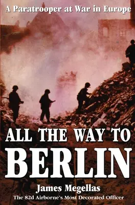 Až do Berlína: Výsadkár vo vojne v Európe - All the Way to Berlin: A Paratrooper at War in Europe