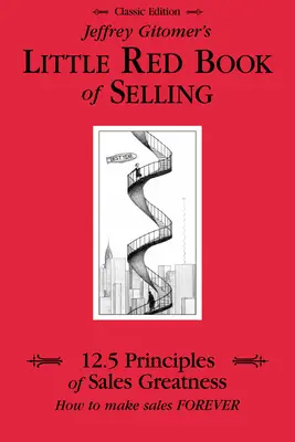 Malá červená kniha Jeffreyho Gitomera o predaji: 12,5 princípov skvelého predaja, ako robiť predaj navždy - Jeffrey Gitomer's Little Red Book of Selling: 12.5 Principles of Sales Greatness, How to Make Sales Forever