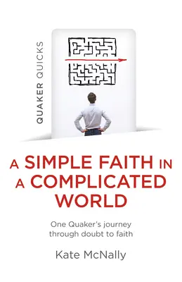 Quaker Quicks - Jednoduchá viera v zložitom svete: Cesta jedného kvakera cez pochybnosti k viere - Quaker Quicks - A Simple Faith in a Complicated World: One Quaker's Journey Through Doubt to Faith