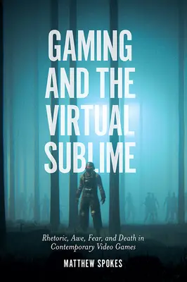 Hry a virtuálna vznešenosť: Rétorika, úcta, strach a smrť v súčasných videohrách - Gaming and the Virtual Sublime: Rhetoric, Awe, Fear, and Death in Contemporary Video Games