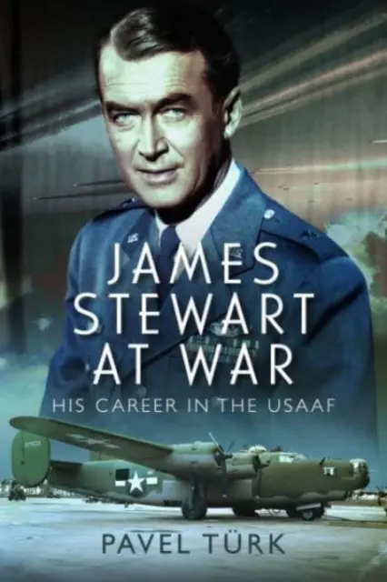 James Stewart vo vojne: Jeho kariéra v Usaaf - James Stewart at War: His Career in the Usaaf
