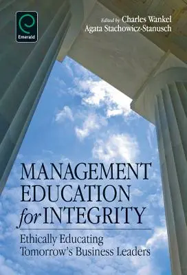 Vzdelávanie v oblasti manažmentu pre integritu: Etické vzdelávanie budúcich lídrov v oblasti podnikania - Management Education for Integrity: Ethically Educating Tomorrow's Business Leaders