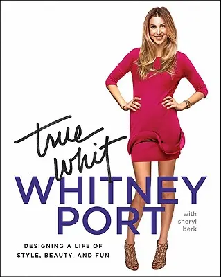 Pravdivý Whit: Vydanie knihy: Dizajn života plného štýlu, krásy a zábavy - True Whit: Designing a Life of Style, Beauty, and Fun