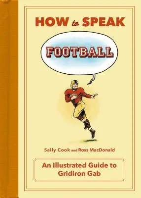 Ako hovoriť futbal: Od lámania členkov k zebre: Ilustrovaná príručka pre Gridiron Gab - How to Speak Football: From Ankle Breaker to Zebra: An Illustrated Guide to Gridiron Gab