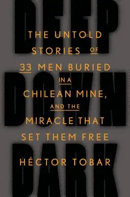 Hlboko v tme: Nevypovedané príbehy 33 mužov pochovaných v čílskej bani a zázrak, ktorý ich oslobodil - Deep Down Dark: The Untold Stories of 33 Men Buried in a Chilean Mine, and the Miracle That Set Them Free