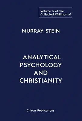 Zborník spisov Murraya Steina: Zborník Murrayho kníh: analytická psychológia a kresťanstvo, zväzok 5: analytická psychológia a kresťanstvo - The Collected Writings of Murray Stein: Volume 5: Analytical Psychology and Christianity