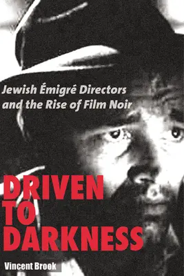 Hnaný do temnoty: Židovskí emigrantskí režiséri a vznik filmu noir - Driven to Darkness: Jewish Emigre Directors and the Rise of Film Noir