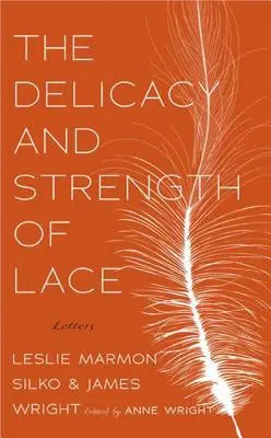Jemnosť a pevnosť čipky: Listy medzi Leslie Marmon Silko a Jamesom Wrightom - The Delicacy and Strength of Lace: Letters Between Leslie Marmon Silko & James Wright