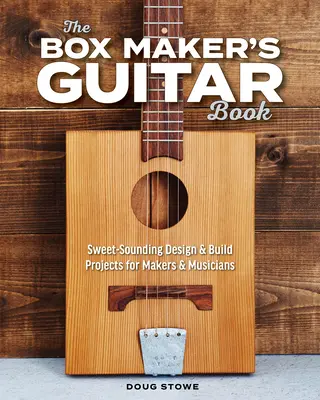The Box Maker's Guitar Book (Kniha o výrobe gitár): Knižka pre gitaristov: Sladko znejúci dizajn a projekty pre tvorcov a hudobníkov - The Box Maker's Guitar Book: Sweet-Sounding Design & Build Projects for Makers & Musicians