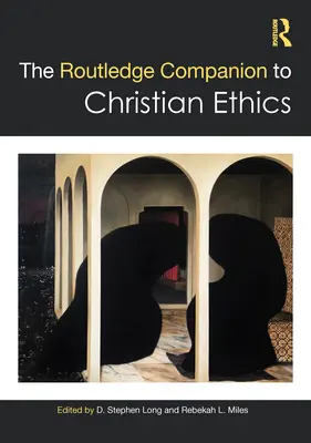 Routledge Companion to Christian Ethics - The Routledge Companion to Christian Ethics