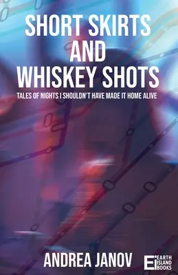 Krátke sukne a panáky whisky: Príbehy nocí, keď som sa nemala dostať domov živá - Short Skirts and Whiskey Shots: Tales of nights I shouldn't have made it home alive