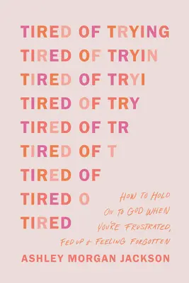 Unavení z pokusov: Ako sa držať Boha, keď ste frustrovaní, otrávení a cítite sa zabudnutí - Tired of Trying: How to Hold on to God When You're Frustrated, Fed Up, and Feeling Forgotten