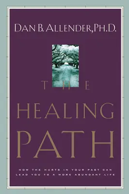 Cesta uzdravenia: Ako vás bolesti z minulosti môžu priviesť k bohatšiemu životu - The Healing Path: How the Hurts in Your Past Can Lead You to a More Abundant Life