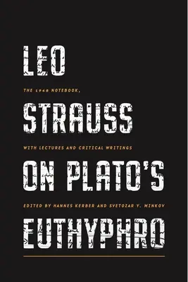 Leo Strauss o Platónovom Euthyfrovi: Zošit z roku 1948 s prednáškami a kritickými spismi - Leo Strauss on Plato's Euthyphro: The 1948 Notebook, with Lectures and Critical Writings