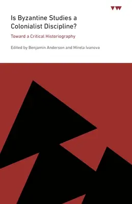 Je byzantológia koloniálnou disciplínou?: Ku kritickej historiografii - Is Byzantine Studies a Colonialist Discipline?: Toward a Critical Historiography