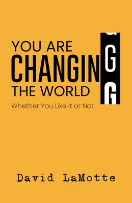 Meníš svet: Či sa vám to páči, alebo nie - You Are Changing the World: Whether You Like It or Not