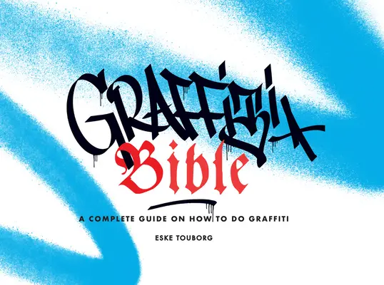 Graffiti Bible: Kompletná príručka o tom, ako robiť graffiti - Graffiti Bible: A Complete Guide on How to Do Graffiti
